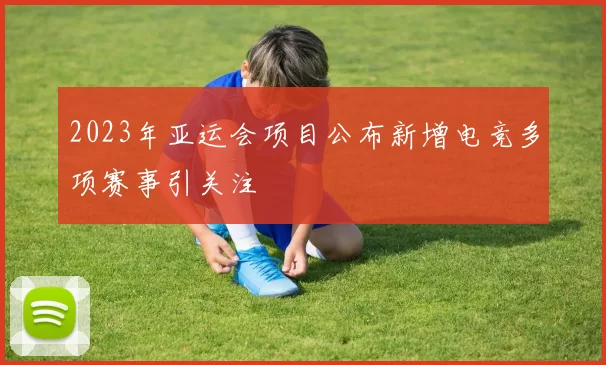 2023年亚运会项目公布新增电竞多项赛事引关注