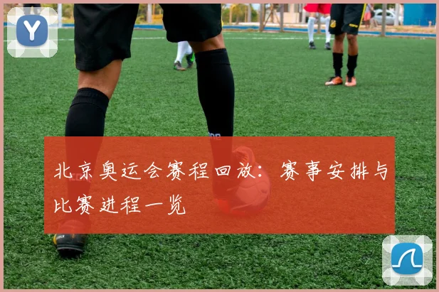 北京奥运会赛程回放:赛事安排与比赛进程一览
