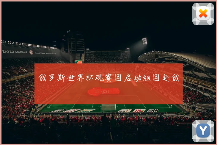 俄罗斯世界杯观赛团启动组团赴俄